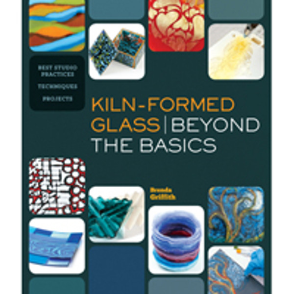 Kiln Formed Glass Beyond the Basics by Brenda Griffith